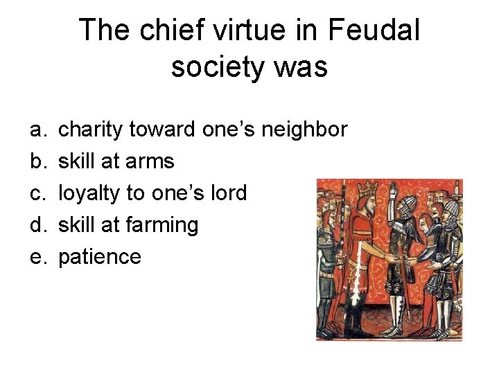 The chief virtue in Feudal society was a. b. c. d. e. charity toward