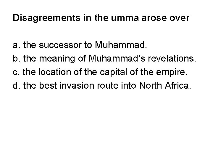 Disagreements in the umma arose over a. the successor to Muhammad. b. the meaning