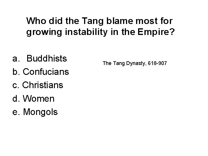 Who did the Tang blame most for growing instability in the Empire? a. Buddhists