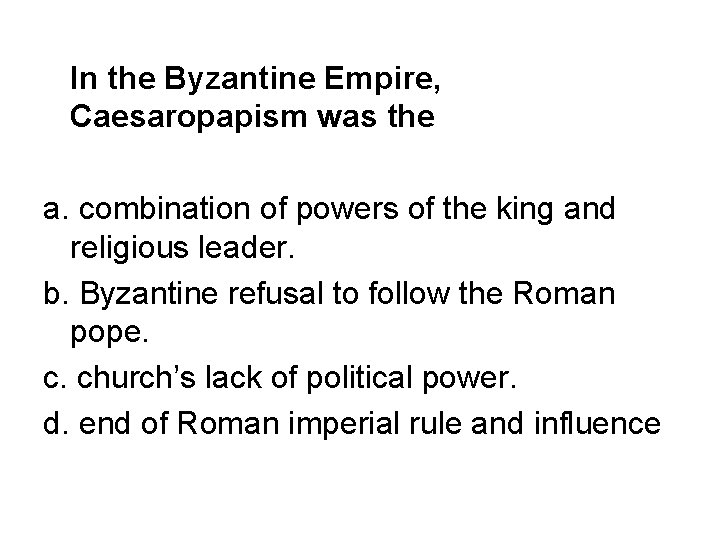 In the Byzantine Empire, Caesaropapism was the a. combination of powers of the king