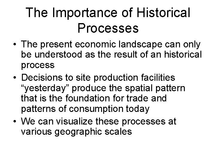 The Importance of Historical Processes • The present economic landscape can only be understood