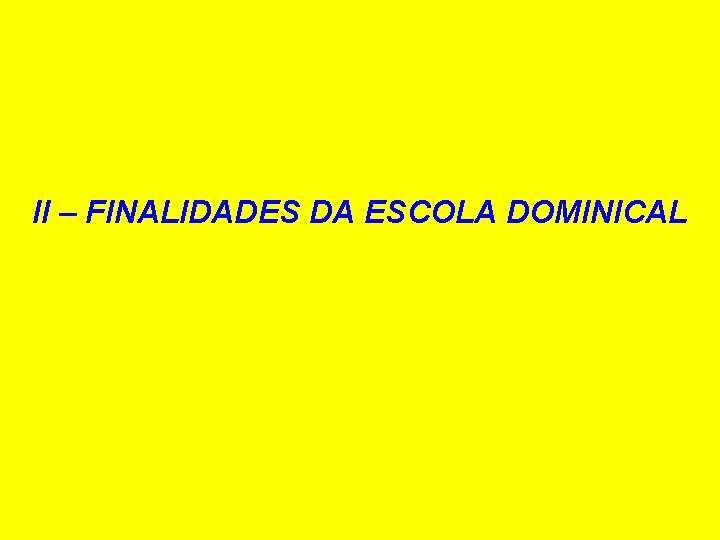 II – FINALIDADES DA ESCOLA DOMINICAL II – FINALIDADES DA ESCOLA DOMINICAL