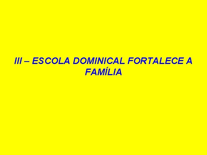 III – ESCOLA DOMINICAL FORTALECE A FAMÍLIA III – ESCOLA DOMINICAL FORTALECE A FAMÍLIA