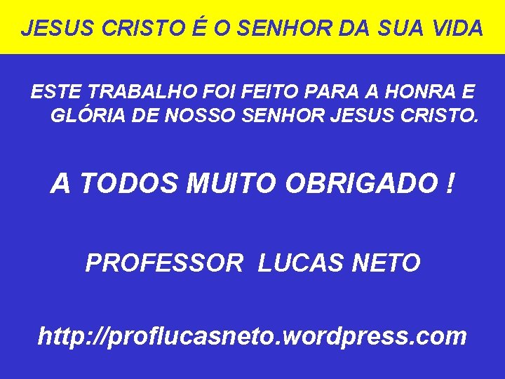JESUS CRISTO É O SENHOR DA SUA VIDA ESTE TRABALHO FOI FEITO PARA A JESUS CRISTO É O SENHOR DA SUA VIDA ESTE TRABALHO FOI FEITO PARA A
