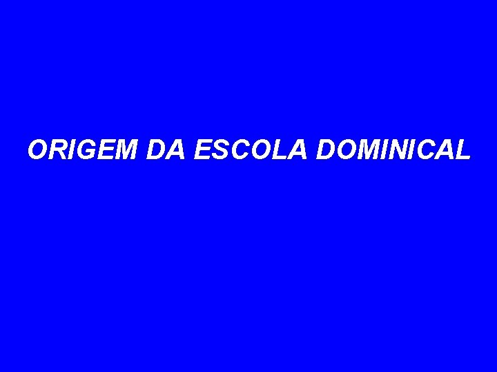 ORIGEM DA ESCOLA DOMINICAL ORIGEM DA ESCOLA DOMINICAL