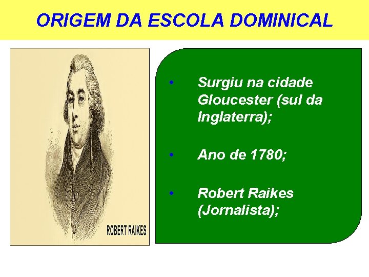 ORIGEM DA ESCOLA DOMINICAL • Surgiu na cidade Gloucester (sul da Inglaterra); • Ano ORIGEM DA ESCOLA DOMINICAL • Surgiu na cidade Gloucester (sul da Inglaterra); • Ano