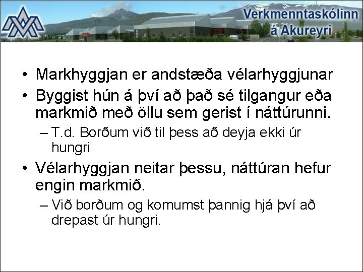  • Markhyggjan er andstæða vélarhyggjunar • Byggist hún á því að það sé