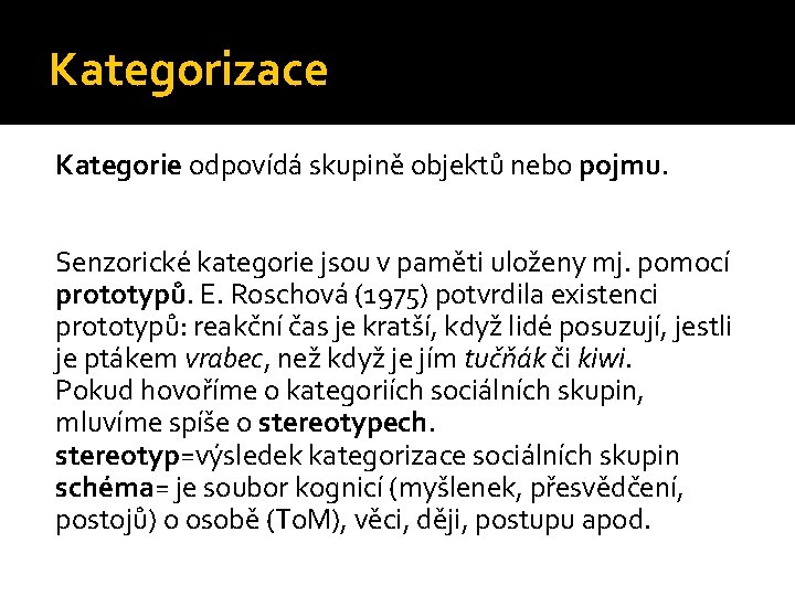 Kategorizace Kategorie odpovídá skupině objektů nebo pojmu. Senzorické kategorie jsou v paměti uloženy mj. Kategorizace Kategorie odpovídá skupině objektů nebo pojmu. Senzorické kategorie jsou v paměti uloženy mj.