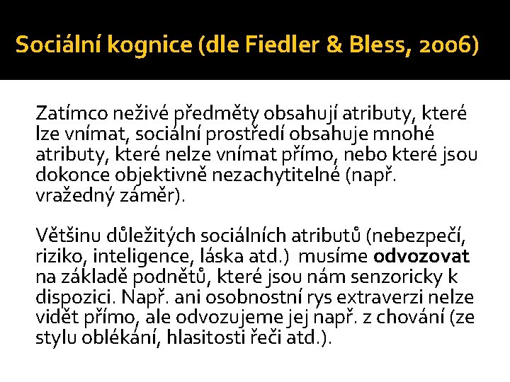 Sociální kognice (dle Fiedler & Bless, 2006) Zatímco neživé předměty obsahují atributy, které lze Sociální kognice (dle Fiedler & Bless, 2006) Zatímco neživé předměty obsahují atributy, které lze