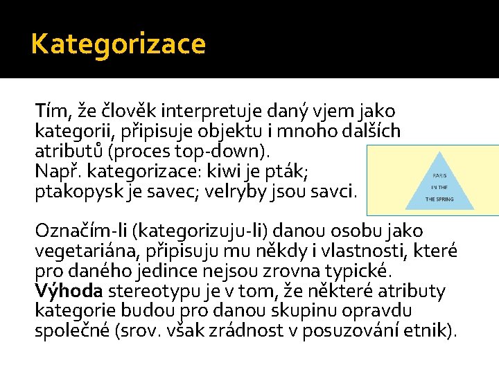 Kategorizace Tím, že člověk interpretuje daný vjem jako kategorii, připisuje objektu i mnoho dalších Kategorizace Tím, že člověk interpretuje daný vjem jako kategorii, připisuje objektu i mnoho dalších