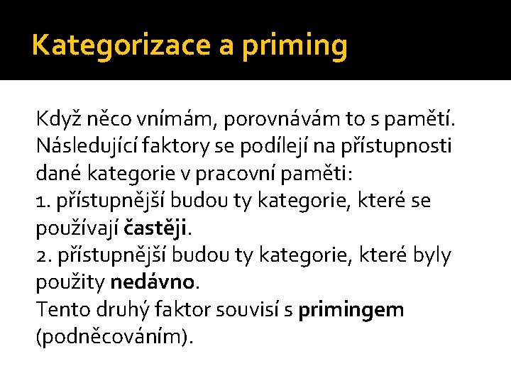 Kategorizace a priming Když něco vnímám, porovnávám to s pamětí. Následující faktory se podílejí Kategorizace a priming Když něco vnímám, porovnávám to s pamětí. Následující faktory se podílejí