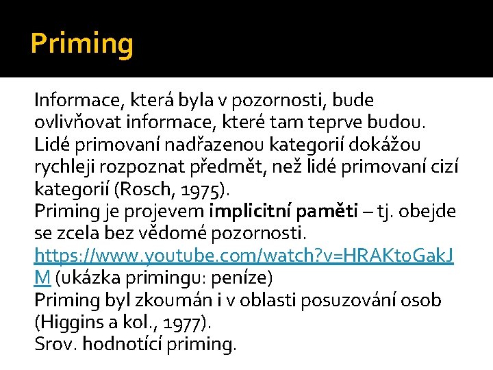 Priming Informace, která byla v pozornosti, bude ovlivňovat informace, které tam teprve budou. Lidé Priming Informace, která byla v pozornosti, bude ovlivňovat informace, které tam teprve budou. Lidé