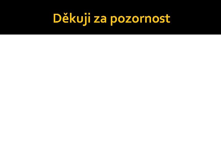 Děkuji za pozornost Děkuji za pozornost