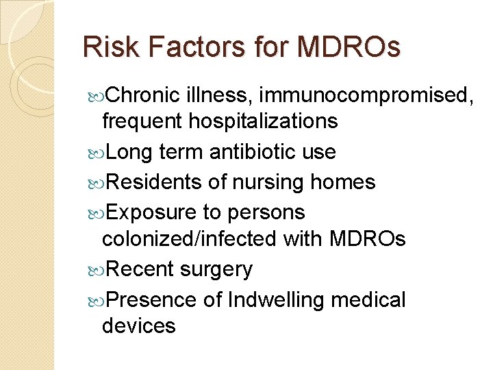 Risk Factors for MDROs Chronic illness, immunocompromised, frequent hospitalizations Long term antibiotic use Residents