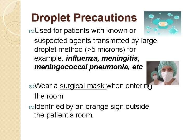 Droplet Precautions Used for patients with known or suspected agents transmitted by large droplet