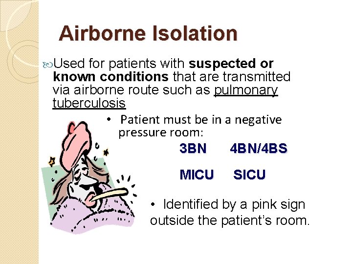 Airborne Isolation Used for patients with suspected or known conditions that are transmitted via