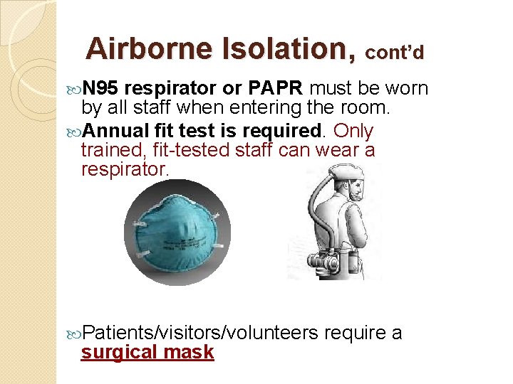 Airborne Isolation, cont’d N 95 respirator or PAPR must be worn by all staff