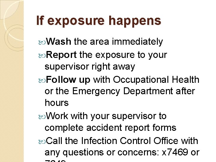 If exposure happens Wash the area immediately Report the exposure to your supervisor right