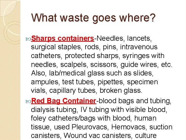 What waste goes where? Sharps containers-Needles, lancets, surgical staples, rods, pins, intravenous catheters, protected