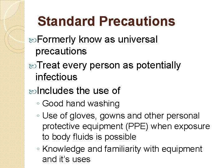 Standard Precautions Formerly know as universal precautions Treat every person as potentially infectious Includes