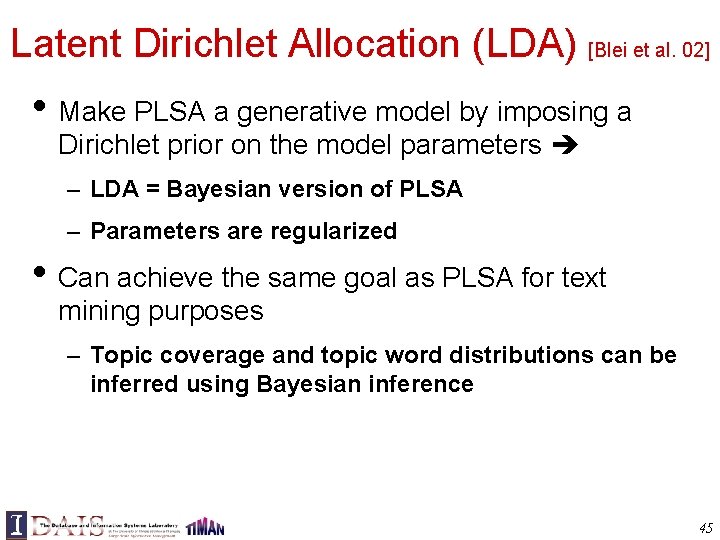 Latent Dirichlet Allocation (LDA) [Blei et al. 02] • Make PLSA a generative model