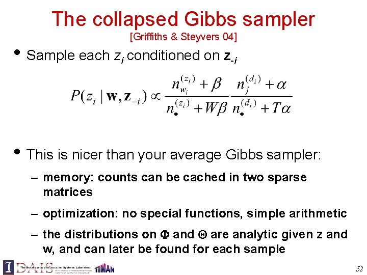 The collapsed Gibbs sampler [Griffiths & Steyvers 04] • Sample each zi conditioned on