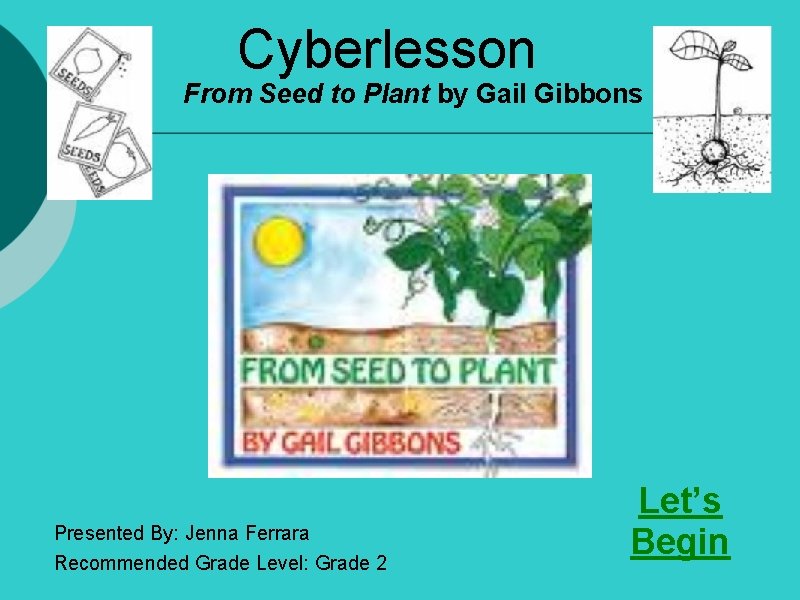 Cyberlesson From Seed to Plant by Gail Gibbons Presented By: Jenna Ferrara Recommended Grade
