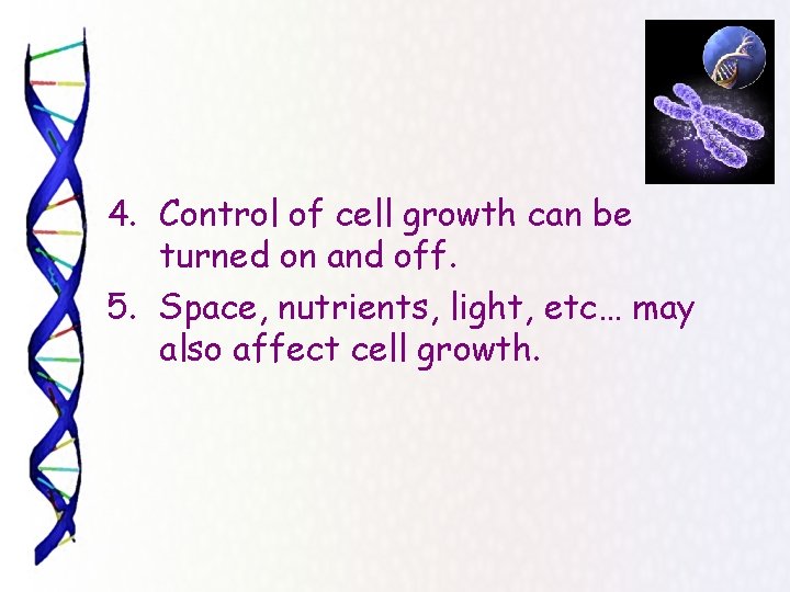 4. Control of cell growth can be turned on and off. 5. Space, nutrients,