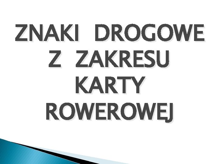ZNAKI DROGOWE Z ZAKRESU KARTY ROWEJ ZNAKI DROGOWE Z ZAKRESU KARTY ROWEJ