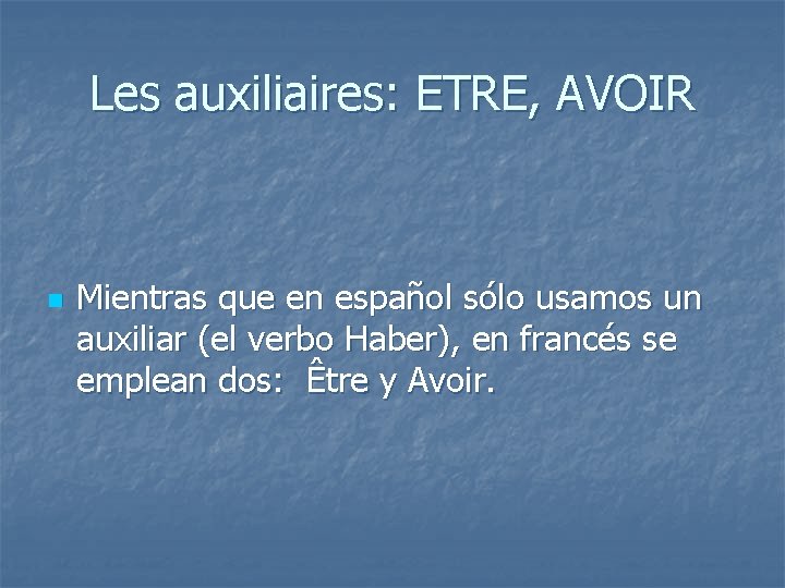 Les auxiliaires: ETRE, AVOIR n Mientras que en español sólo usamos un auxiliar (el