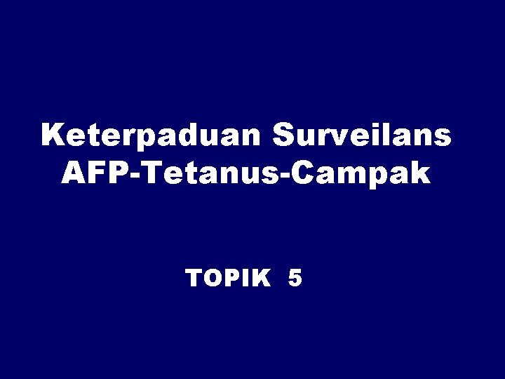 Keterpaduan Surveilans AFP-Tetanus-Campak TOPIK 5 