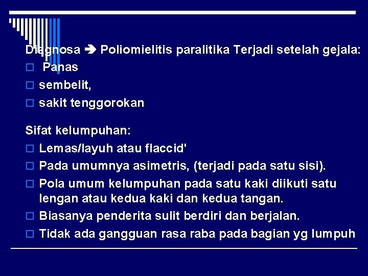 Diagnosa Poliomielitis paralitika Terjadi setelah gejala: o Panas o sembelit, o sakit tenggorokan Sifat