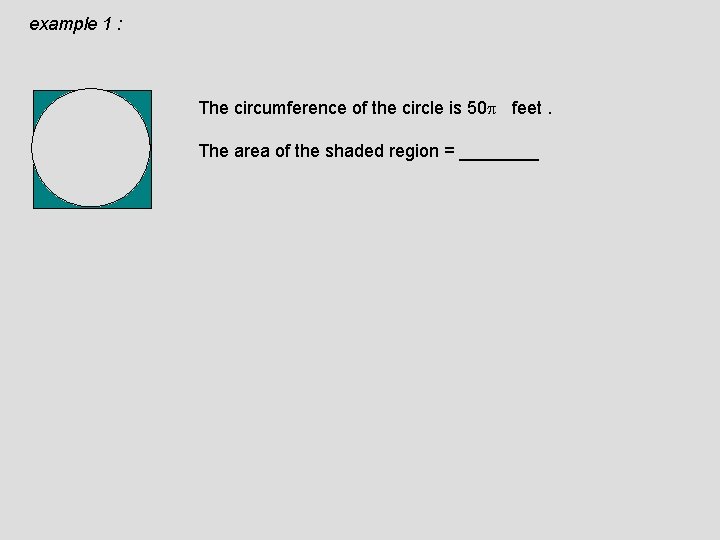 example 1 : The circumference of the circle is 50 feet. The area of