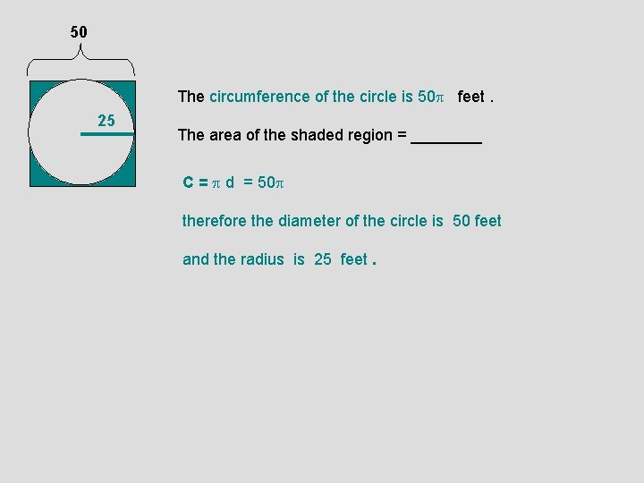 50 The circumference of the circle is 50 feet. 25 The area of the
