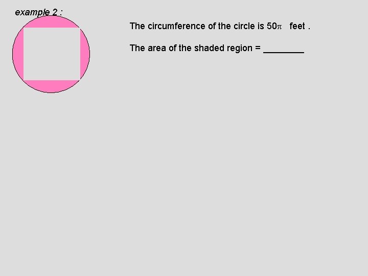 example 2 : The circumference of the circle is 50 feet. The area of