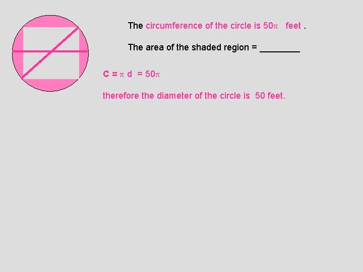 The circumference of the circle is 50 feet. The area of the shaded region