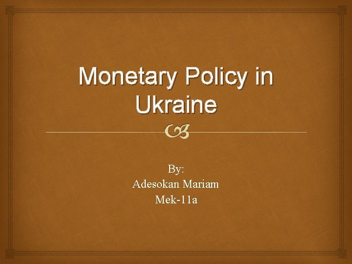 Monetary Policy in Ukraine By: Adesokan Mariam Mek-11 a 