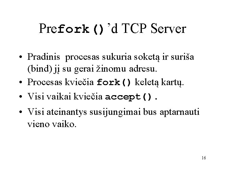 Prefork()’d TCP Server • Pradinis procesas sukuria soketą ir suriša (bind) jį su gerai