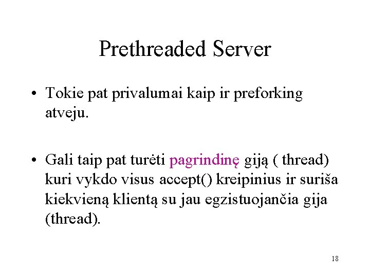 Prethreaded Server • Tokie pat privalumai kaip ir preforking atveju. • Gali taip pat