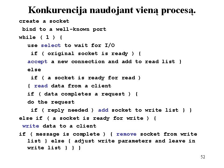 Konkurencija naudojant vieną procesą. create a socket bind to a well-known port while (