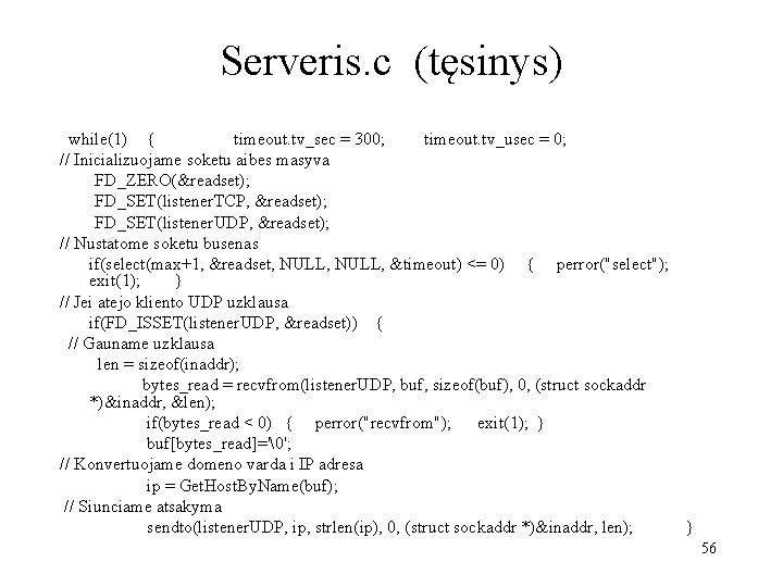 Serveris. c (tęsinys) while(1) { timeout. tv_sec = 300; timeout. tv_usec = 0; //