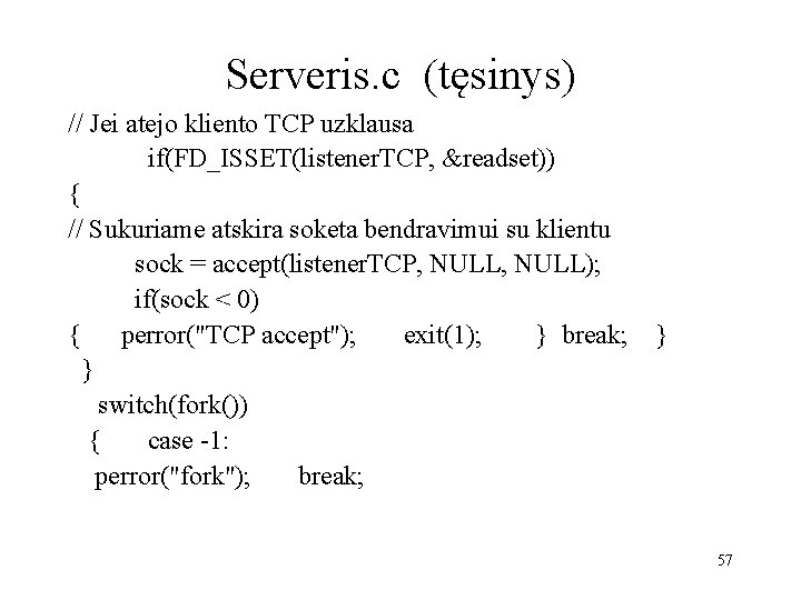 Serveris. c (tęsinys) // Jei atejo kliento TCP uzklausa if(FD_ISSET(listener. TCP, &readset)) { //