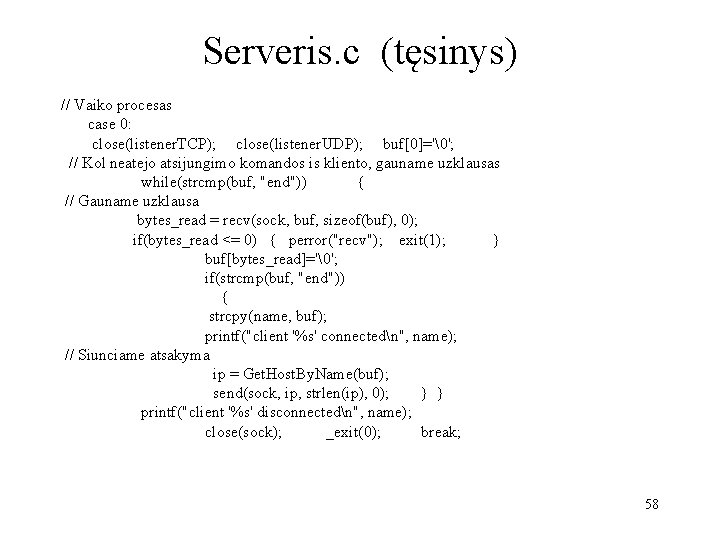 Serveris. c (tęsinys) // Vaiko procesas case 0: close(listener. TCP); close(listener. UDP); buf[0]=' '; //