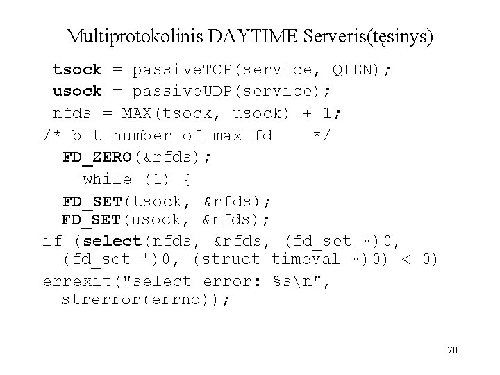 Multiprotokolinis DAYTIME Serveris(tęsinys) tsock = passive. TCP(service, QLEN); usock = passive. UDP(service); nfds =