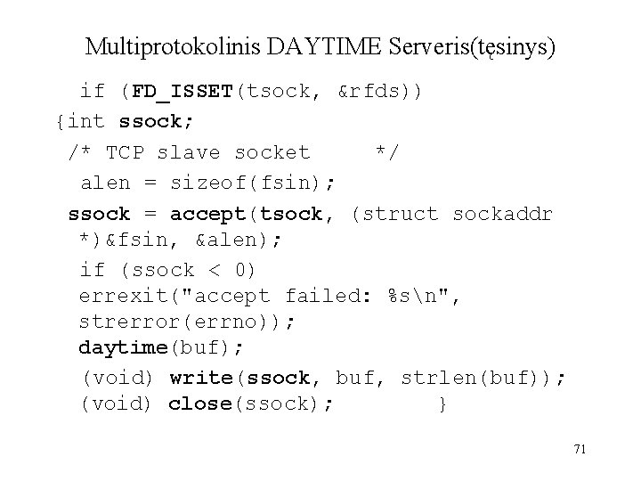 Multiprotokolinis DAYTIME Serveris(tęsinys) if (FD_ISSET(tsock, &rfds)) {int ssock; /* TCP slave socket */ alen
