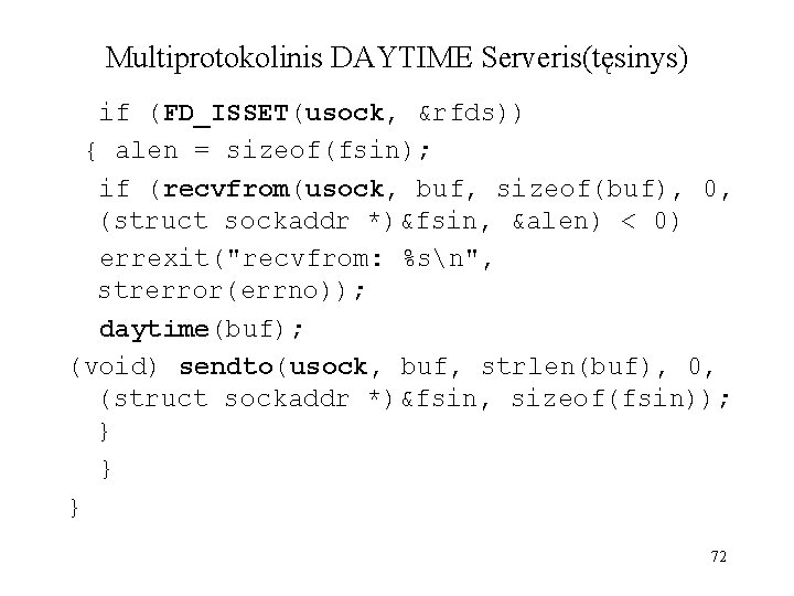 Multiprotokolinis DAYTIME Serveris(tęsinys) if (FD_ISSET(usock, &rfds)) { alen = sizeof(fsin); if (recvfrom(usock, buf, sizeof(buf),