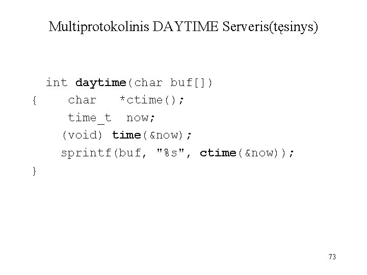 Multiprotokolinis DAYTIME Serveris(tęsinys) int daytime(char buf[]) { char *ctime(); time_t now; (void) time(&now); sprintf(buf,