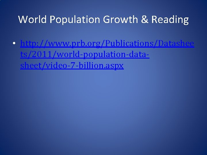 World Population Growth & Reading • http: //www. prb. org/Publications/Datashee ts/2011/world-population-datasheet/video-7 -billion. aspx 