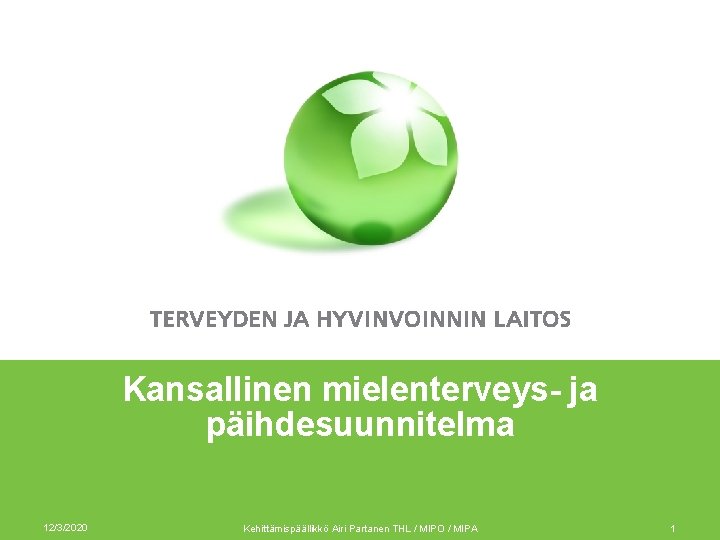 Kansallinen mielenterveys- ja päihdesuunnitelma 12/3/2020 Kehittämispäällikkö Airi Partanen THL / MIPO / MIPA 1