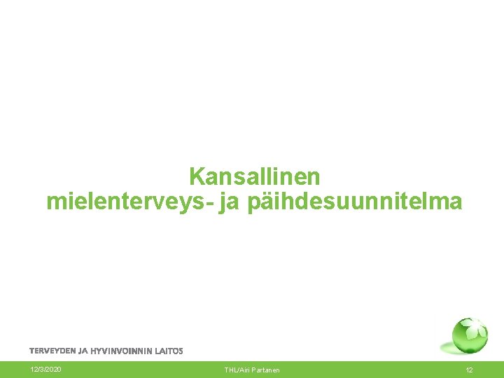 Kansallinen mielenterveys- ja päihdesuunnitelma 12/3/2020 THL/Airi Partanen 12 